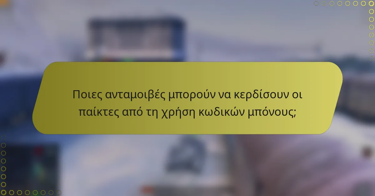 Ποιες ανταμοιβές μπορούν να κερδίσουν οι παίκτες από τη χρήση κωδικών μπόνους;