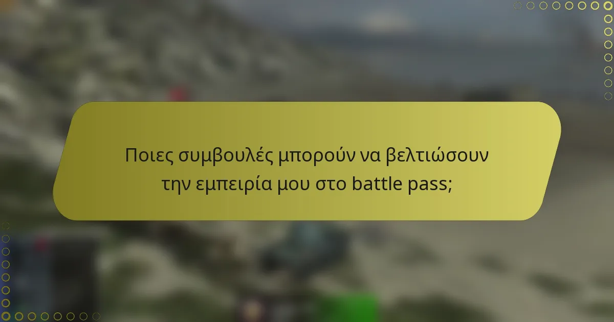 Ποιες συμβουλές μπορούν να βελτιώσουν την εμπειρία μου στο battle pass;