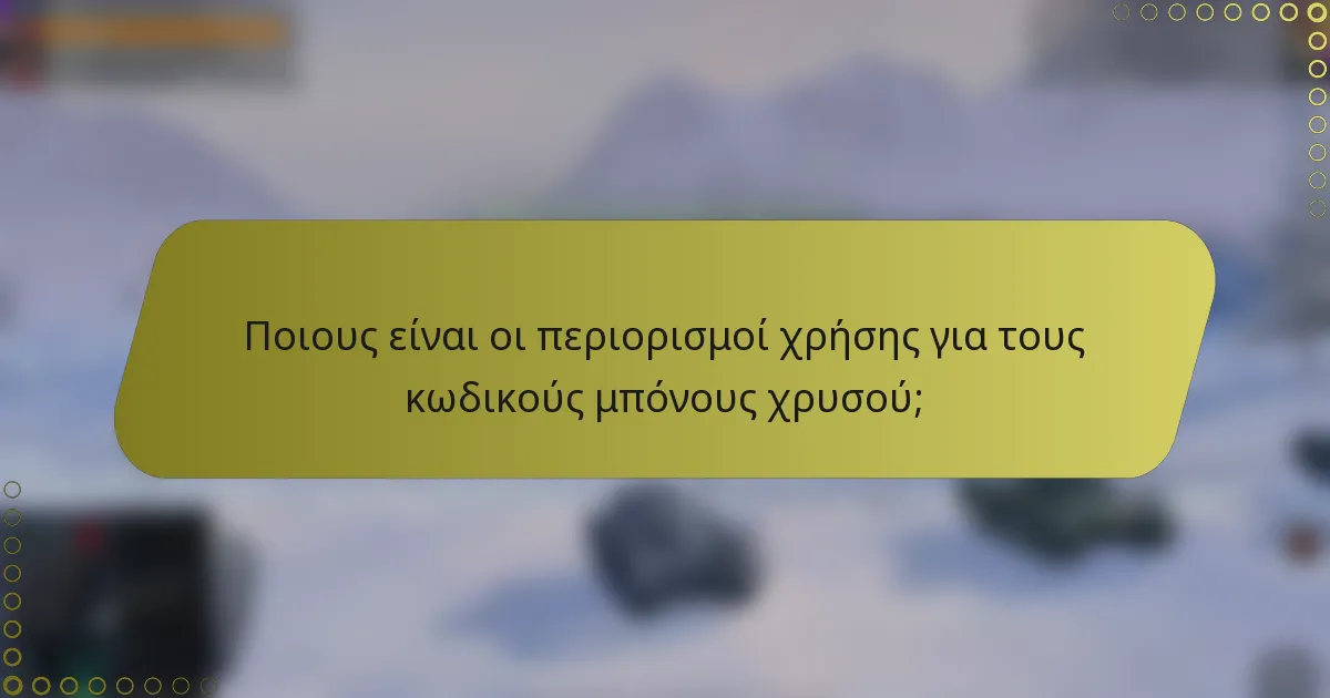 Ποιους είναι οι περιορισμοί χρήσης για τους κωδικούς μπόνους χρυσού;